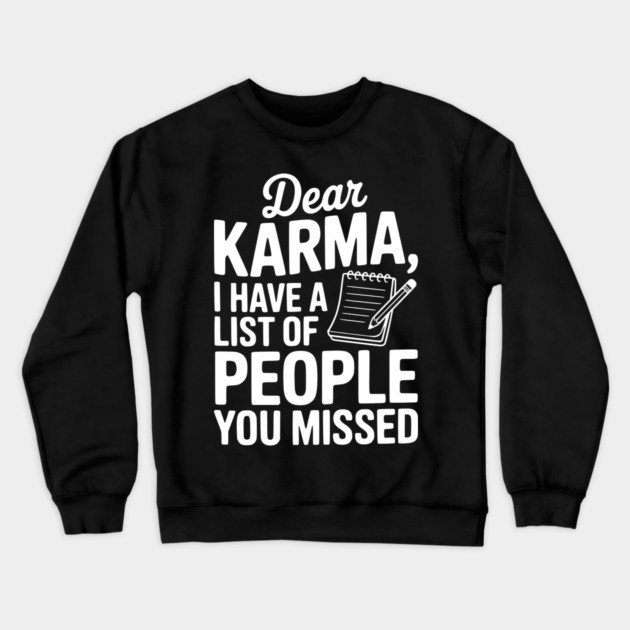 Dear Karma I Have a List of People You Missed Crewneck Sweatshirt by Frank Ring