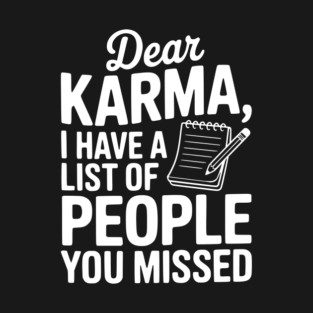 Dear Karma I Have a List of People You Missed T-Shirt