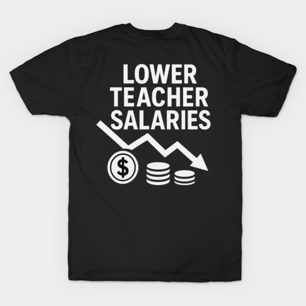 Lower Teacher Salaries Funny Teacher Pay Chart Sarcastic Education by ArtistTee ⭐⭐⭐⭐⭐