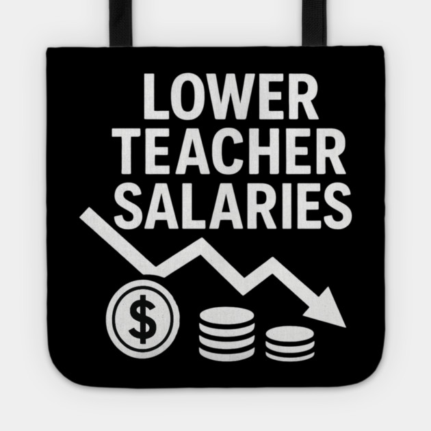 Lower Teacher Salaries Funny Teacher Pay Chart Sarcastic Education Tote by ArtistTee ⭐⭐⭐⭐⭐