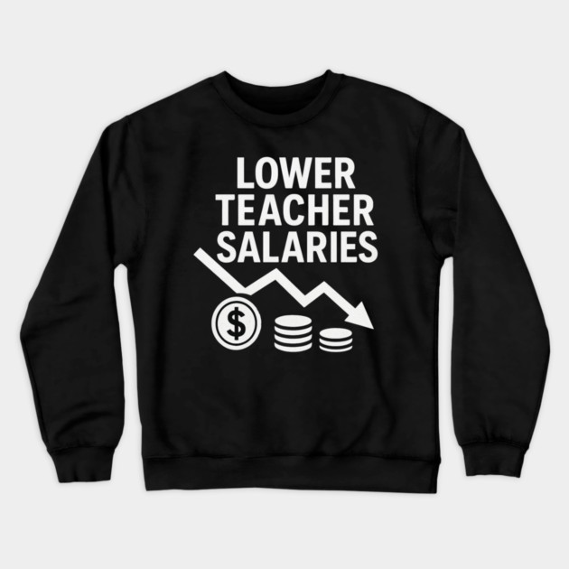 Lower Teacher Salaries Funny Teacher Pay Chart Sarcastic Education Crewneck Sweatshirt by ArtistTee ⭐⭐⭐⭐⭐