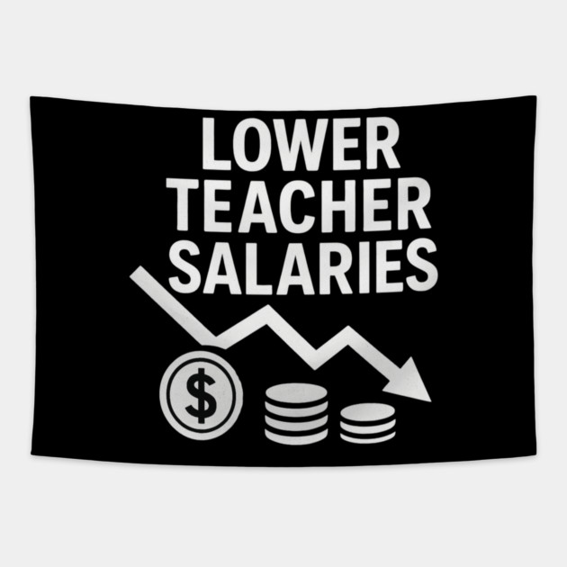 Lower Teacher Salaries Funny Teacher Pay Chart Sarcastic Education Tapestry by ArtistTee ⭐⭐⭐⭐⭐