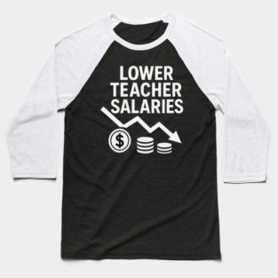 Lower Teacher Salaries Funny Teacher Pay Chart Sarcastic Education Baseball T-Shirt