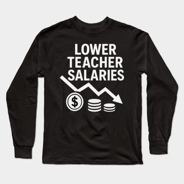 Lower Teacher Salaries Funny Teacher Pay Chart Sarcastic Education Long Sleeve T-Shirt by ArtistTee ⭐⭐⭐⭐⭐