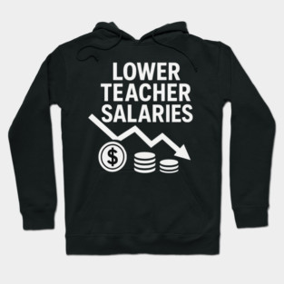 Lower Teacher Salaries Funny Teacher Pay Chart Sarcastic Education Hoodie