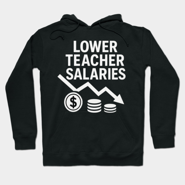 Lower Teacher Salaries Funny Teacher Pay Chart Sarcastic Education Hoodie by ArtistTee ⭐⭐⭐⭐⭐