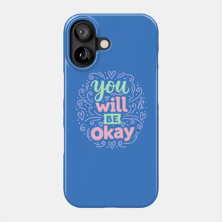 You Will Be Okay Phone Case