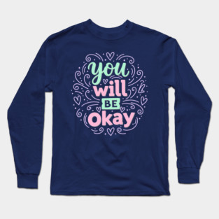 You Will Be Okay Long Sleeve T-Shirt