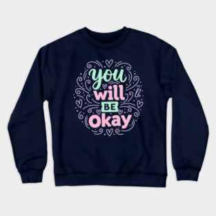 You Will Be Okay Crewneck Sweatshirt