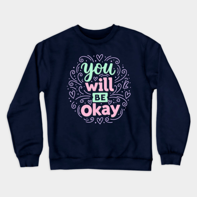 You Will Be Okay Crewneck Sweatshirt by enrynz