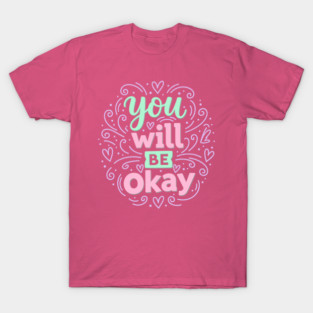 You Will Be Okay T-Shirt