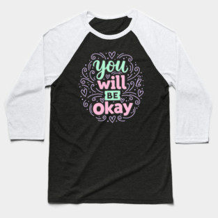 You Will Be Okay Baseball T-Shirt