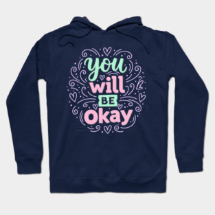 You Will Be Okay Hoodie
