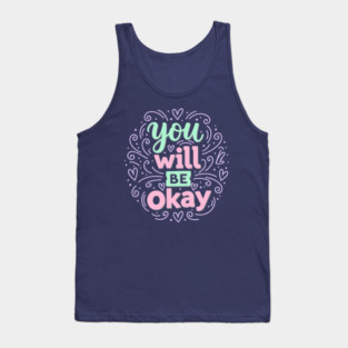 You Will Be Okay Tank Top