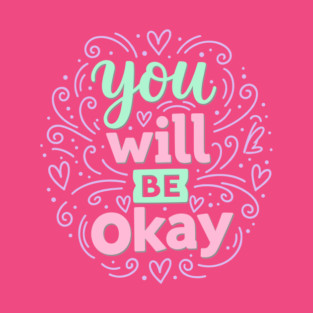You Will Be Okay T-Shirt