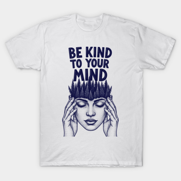 Be Kind to Your Mind T-Shirt by enrynz