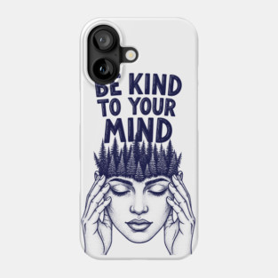 Be Kind to Your Mind Phone Case