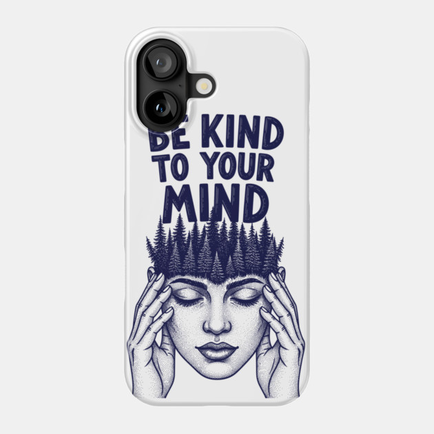 Be Kind to Your Mind Phone Case by enrynz