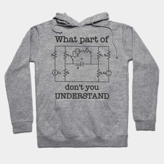 What Part of This Circuit Don't You Understand Electric Engineer Humor Hoodie by Anticorporati