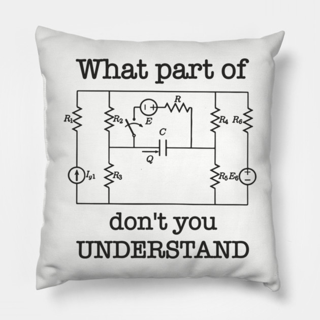 What Part of This Circuit Don't You Understand Electric Engineer Humor Pillow by Anticorporati