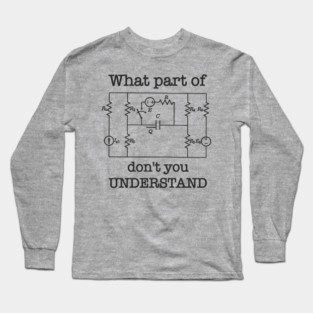 What Part of This Circuit Don't You Understand Electric Engineer Humor Long Sleeve T-Shirt