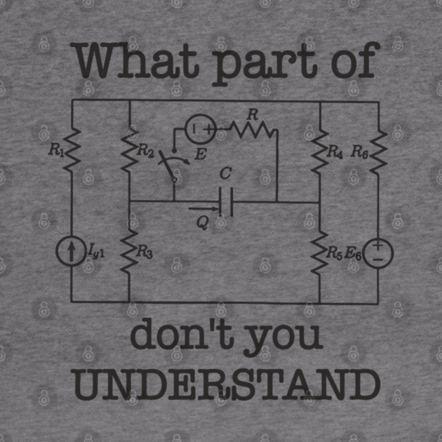 What Part of This Circuit Don't You Understand Electric Engineer Humor by Anticorporati