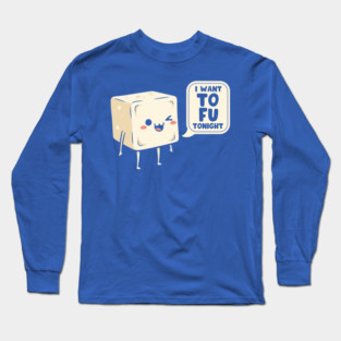 I Want Tofu Tonight Long Sleeve T-Shirt