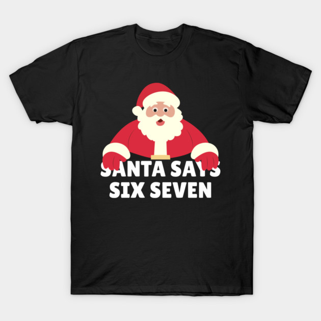 Santa Says Six Seven T-Shirt by Creatifly Graphic Tees