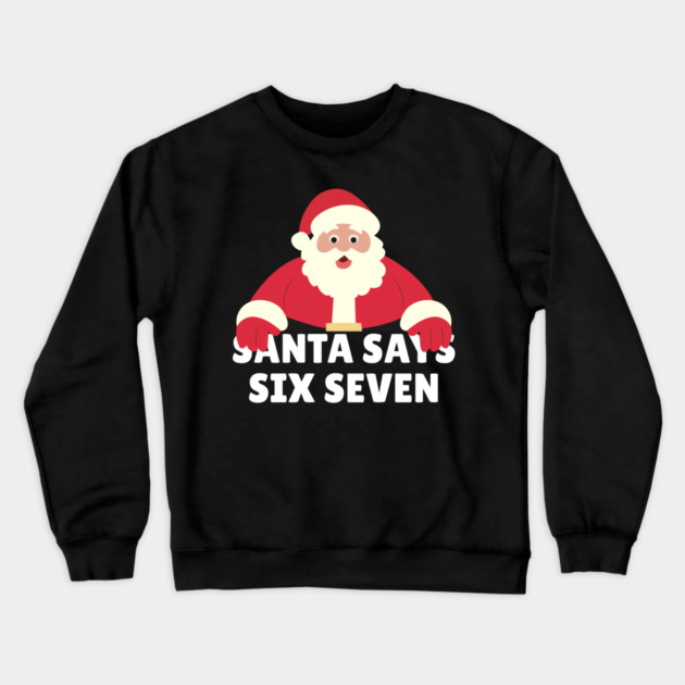 Santa Says Six Seven Crewneck Sweatshirt by Creatifly Graphic Tees