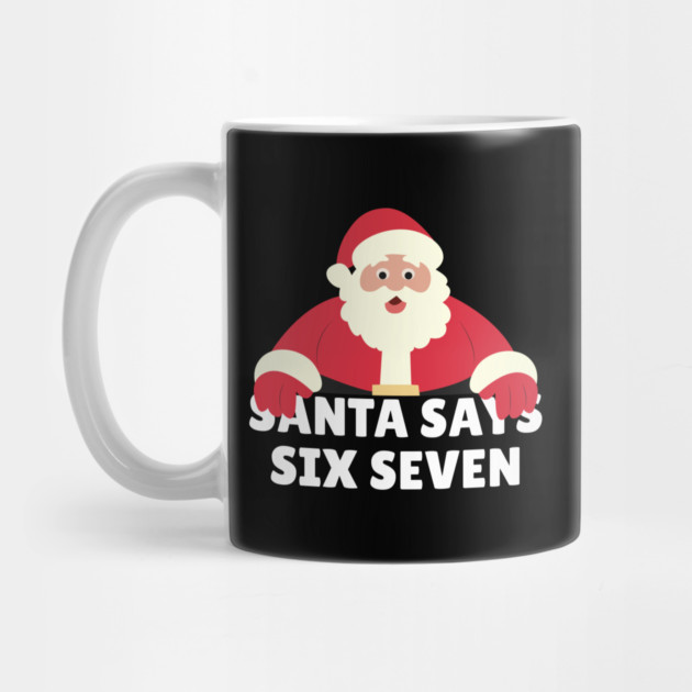 Santa Says Six Seven by Creatifly Graphic Tees