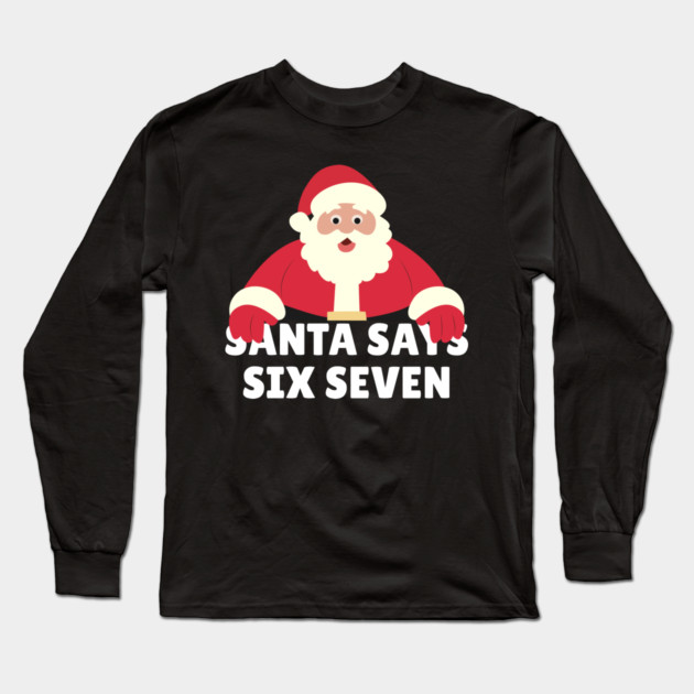 Santa Says Six Seven Long Sleeve T-Shirt by Creatifly Graphic Tees