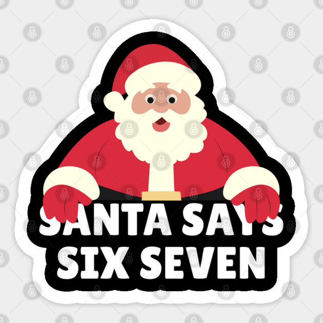 Santa Says Six Seven Sticker by Creatifly Graphic Tees
