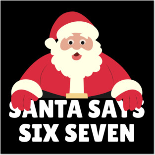 Santa Says Six Seven Posters and Art