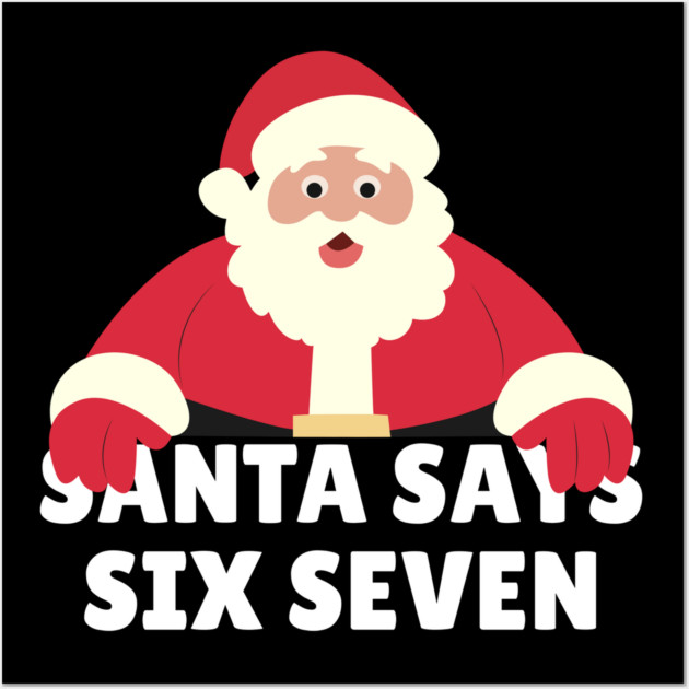 Santa Says Six Seven Wall Art by Creatifly Graphic Tees