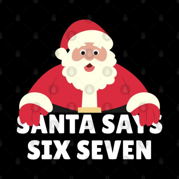 Santa Says Six Seven by Creatifly Graphic Tees