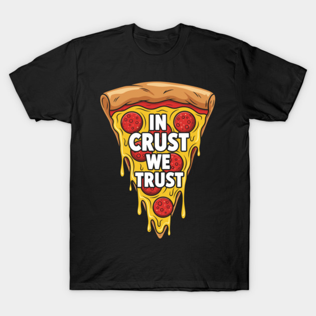 In Crust We Trust T-Shirt by enrynz