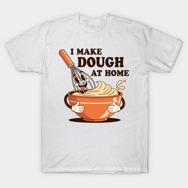 I Make Dought at Home T-Shirt by enrynz