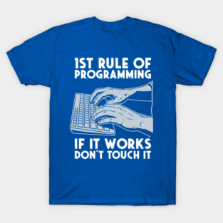 1st Rule of Programming: If It Works, Don't Touch It T-Shirt