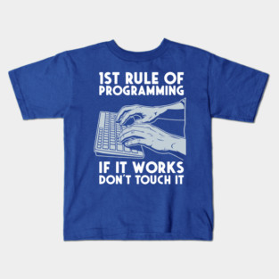1st Rule of Programming: If It Works, Don't Touch It Kids T-Shirt