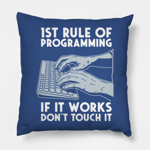 1st Rule of Programming: If It Works, Don't Touch It Pillow by enrynz