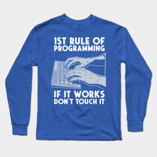 1st Rule of Programming: If It Works, Don't Touch It Long Sleeve T-Shirt