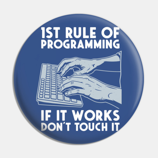 1st Rule of Programming: If It Works, Don't Touch It Pin by enrynz