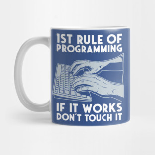 1st Rule of Programming: If It Works, Don't Touch It Mug