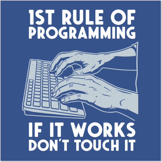 1st Rule of Programming: If It Works, Don't Touch It Wall Art by Digironin
