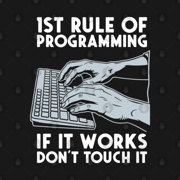1st Rule of Programming: If It Works, Don't Touch It by enrynz