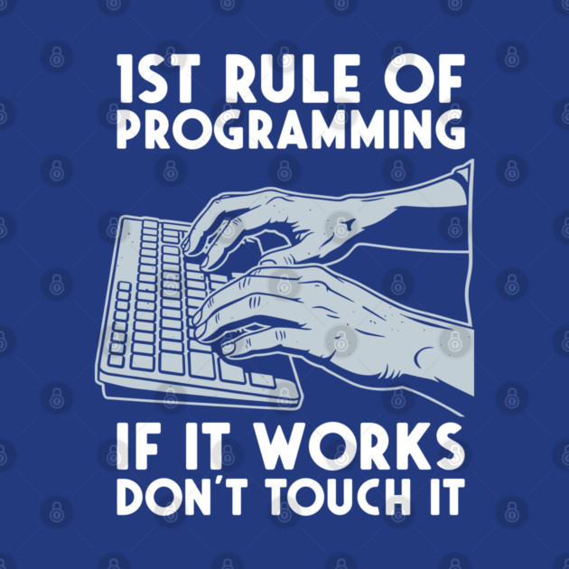 1st Rule of Programming: If It Works, Don't Touch It by enrynz