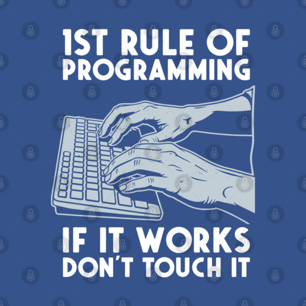1st Rule of Programming: If It Works, Don't Touch It by enrynz