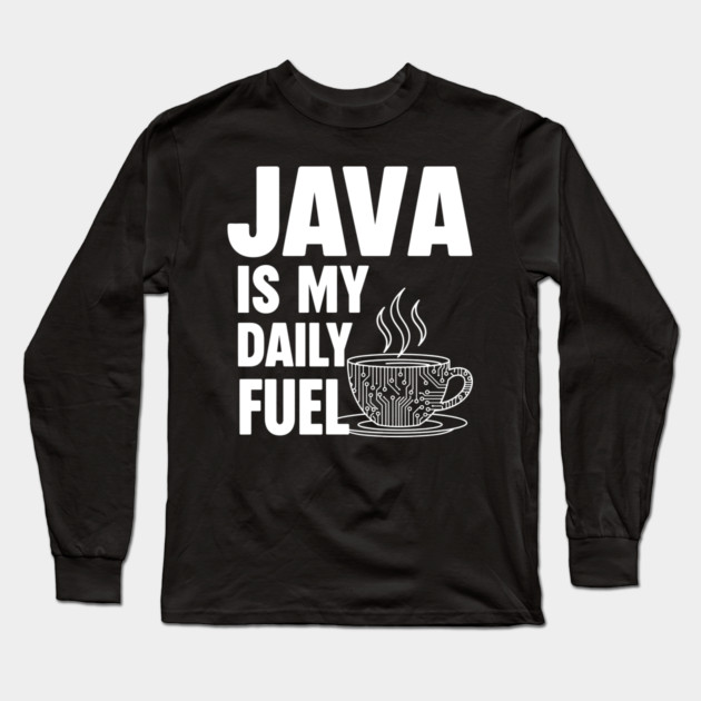 Java is My Daily Fuel - Programmer Coffee Pun Mug Long Sleeve T-Shirt by enrynz