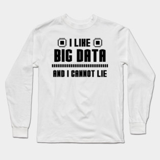 I Like Big Data And I Cannot Lie Long Sleeve T-Shirt