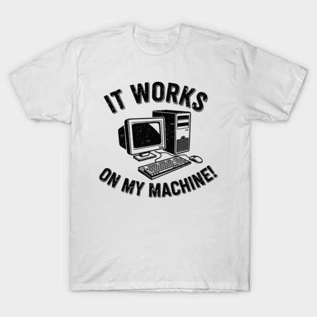 It Works on My Machine T-Shirt by enrynz